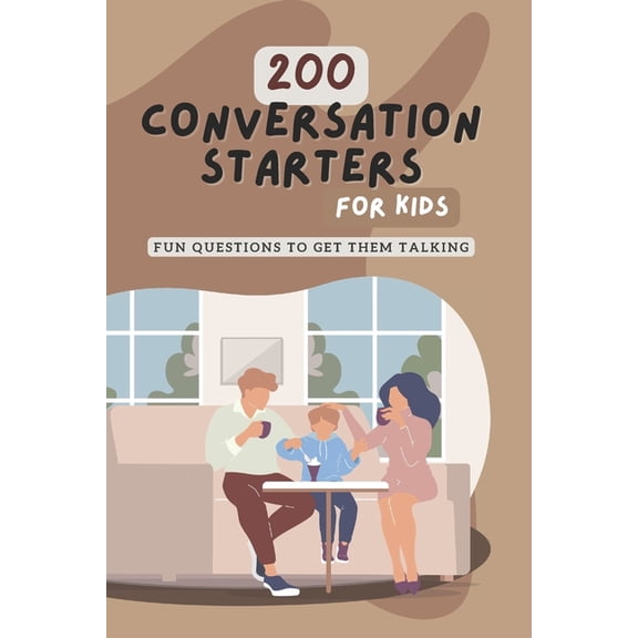 200 Conversation Starters for Kids: Fun Questions to Get Them Talking: Engaging and Thought Provoking Questions to Encou, (Paperback)