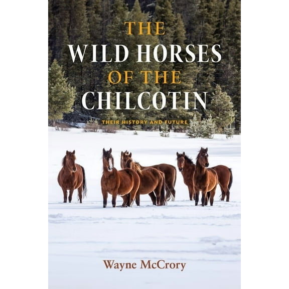 The Wild Horses of the Chilcotin: Their History and Future, (Paperback)
