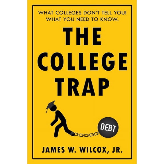 The College Trap: What Colleges Don't Tell You! What You Need to Know., (Paperback)