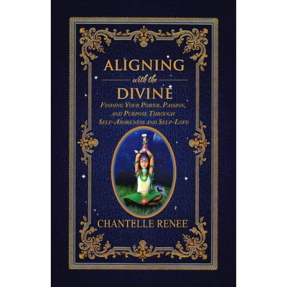 Aligning with the Divine: Finding Your Power, Passion, and Purpose Through Self-Awareness and Self-Love (Paperback)