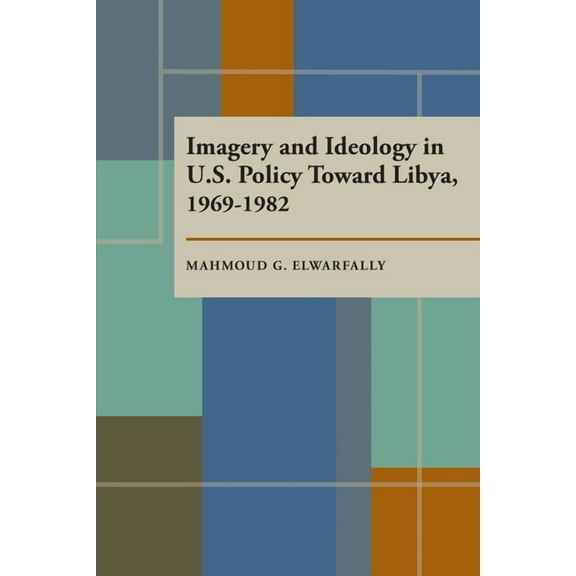 Imagery and Ideology in U.S. Policy Toward Libya 1969-1982, (Paperback)