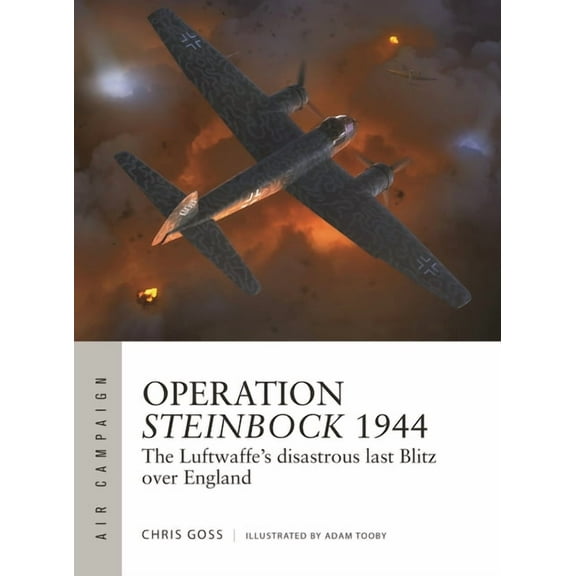 Air Campaign Operation Steinbock 1944: The Luftwaffe's Disastrous Last Blitz Over England, Book 52, (Paperback)