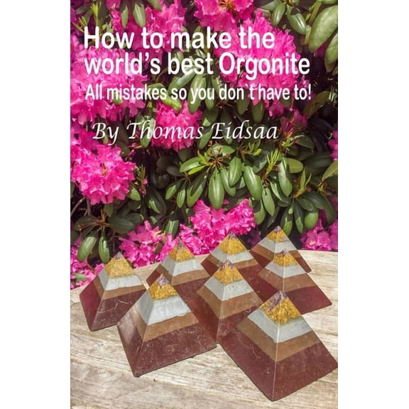 How to make the World`s best Orgonite: All mistakes, so you don`t have to!, (Paperback)