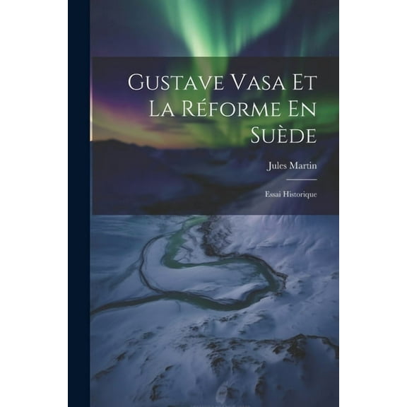 Gustave Vasa Et La Réforme En Suède: Essai Historique (Paperback)