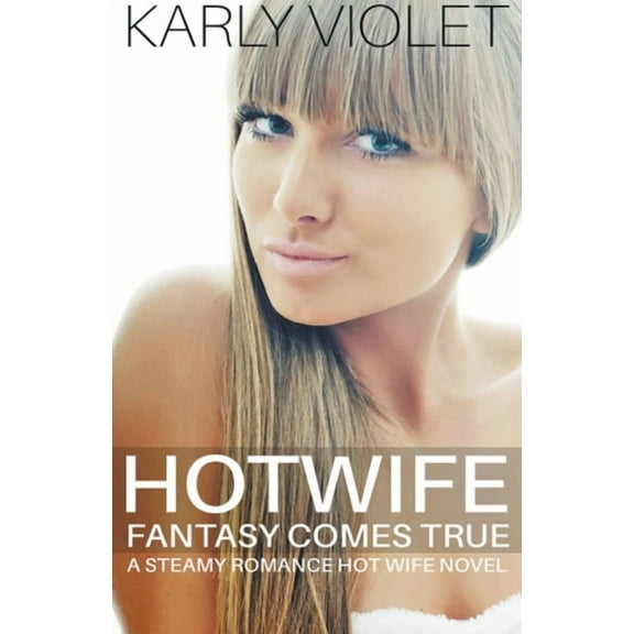 Hotwife Fantasy Comes True - A Steamy Romance Hot Wife Novel, (Paperback)
