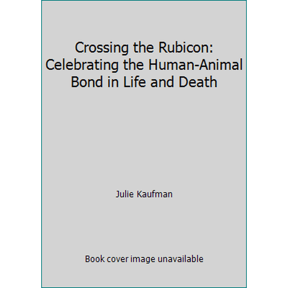 Pre-Owned Crossing the Rubicon: Celebrating the Human-Animal Bond in Life and Death (Paperback) 0967208505 9780967208503