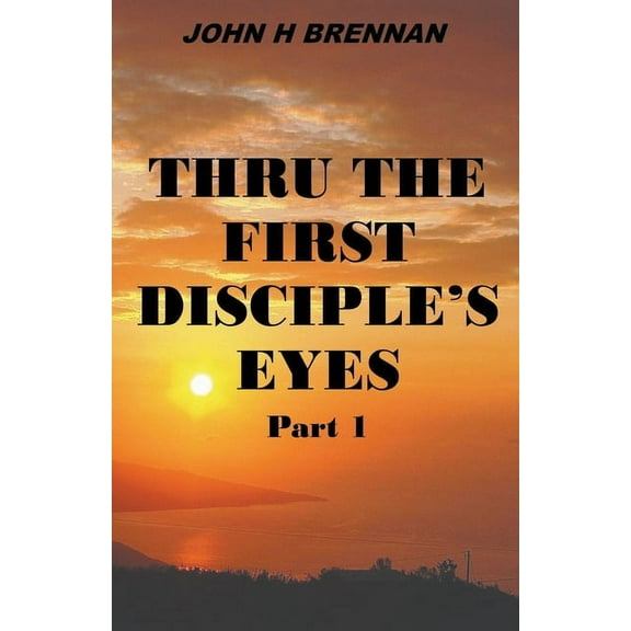 Thru the First Disciple's Eyes Thru the First Disciple's Eyes, Book 1, (Paperback)