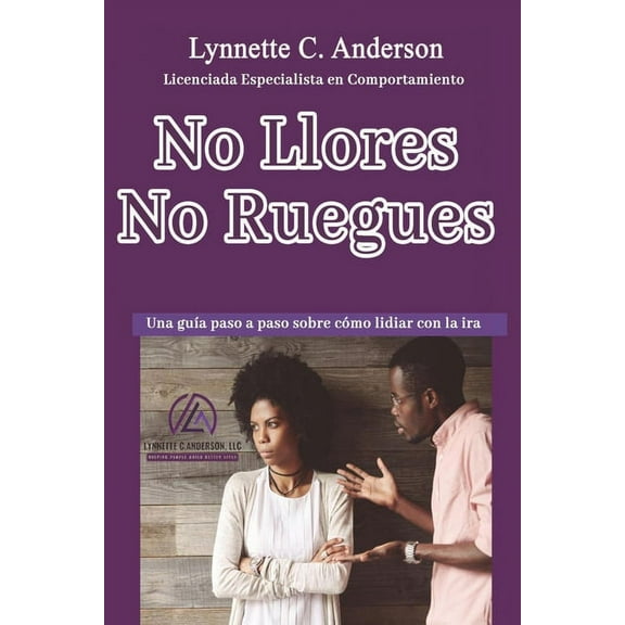 No Llores, No Ruegues : Una Guía Paso a Paso Sobre Como Lidiar con la Ira (Paperback)