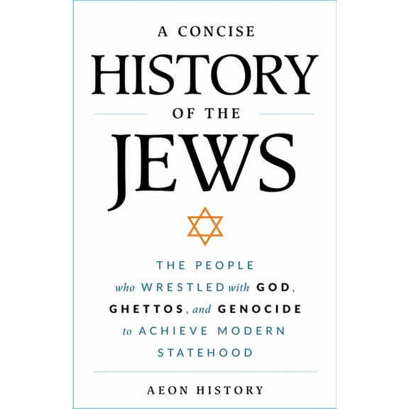 A Concise History of the Jews: The People Who Wrestled with God, Ghettos, and Genocide to Achieve Modern Statehood, (Paperback)
