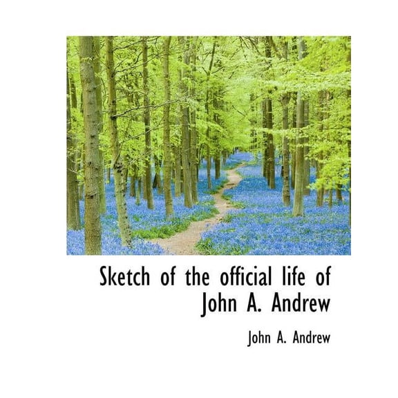 Sketch of the Official Life of John A. Andrew (Paperback)