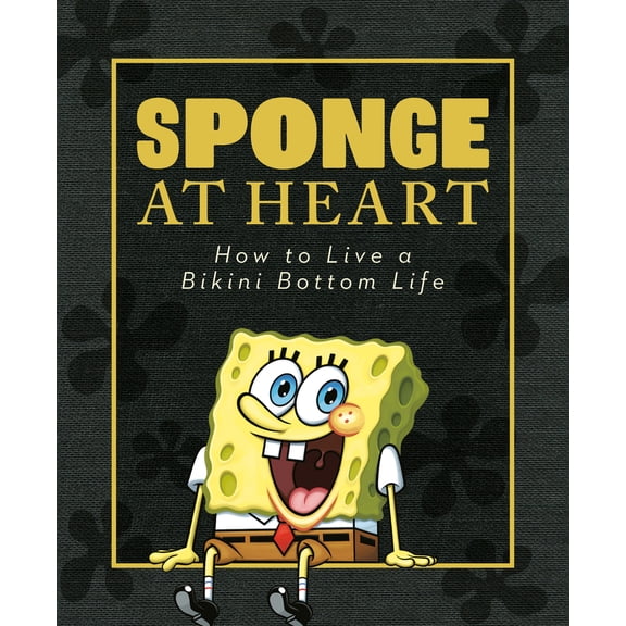 Pre-Owned Sponge at Heart: How to Live a Bikini Bottom Life (Spongebob Squarepants) (Hardcover) 1984894099 9781984894090