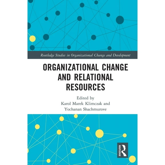Routledge Studies in Organizational Chan Organizational Change and Relational Resources, (Paperback)