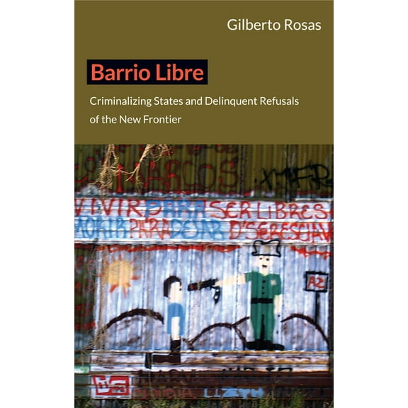 Barrio Libre: Criminalizing States and Delinquent Refusals of the New Frontier, (Paperback)
