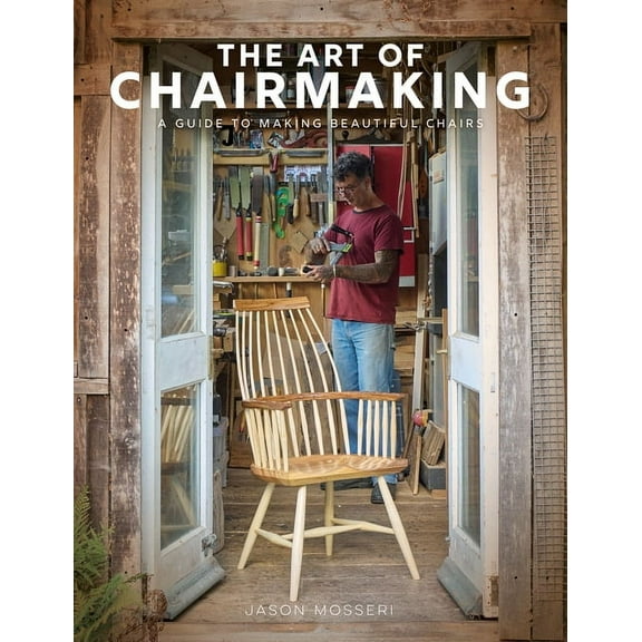 The Art of Chairmaking: A Guide to Making Beautiful Chairs, (Hardcover)