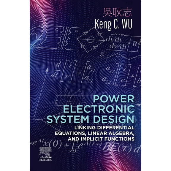 Power Electronic System Design: Linking Differential Equations, Linear Algebra, and Implicit Functions, (Paperback)