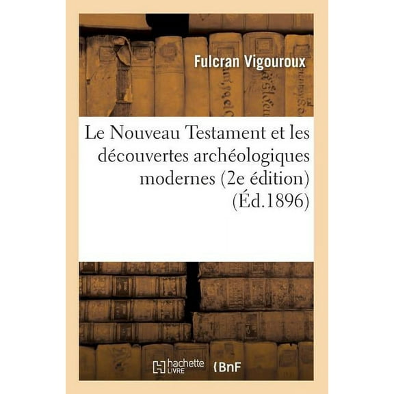 Religion: Le Nouveau Testament Et Les Découvertes Archéologiques Modernes (2e Édition) (Éd.1896) (Paperback)