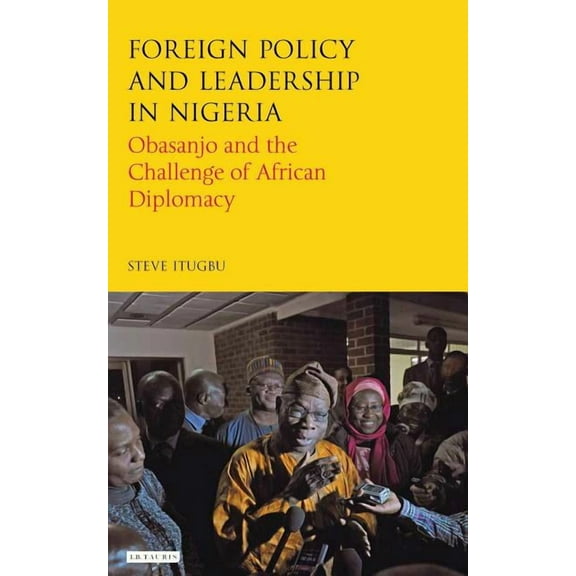 International Library of African Studies Foreign Policy and Leadership in Nigeria: Obasanjo and the Challenge of African Diplomacy, (Hardcover)