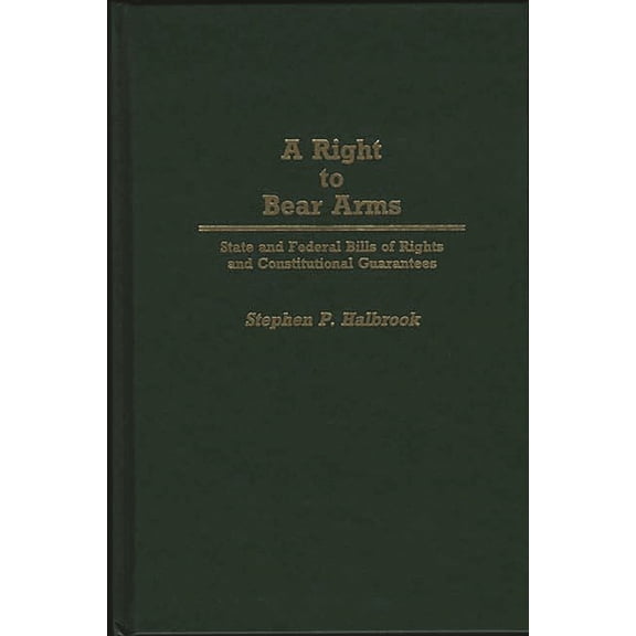 Pre-Owned A Right to Bear Arms: State and Federal Bills of Rights and Constitutional Guarantees (Hardcover) 0313265399 9780313265396