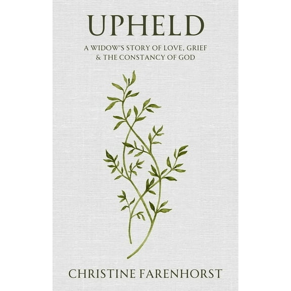 Upheld: A Widow's Story of Love, Grief and the Constancy of God, (Paperback)