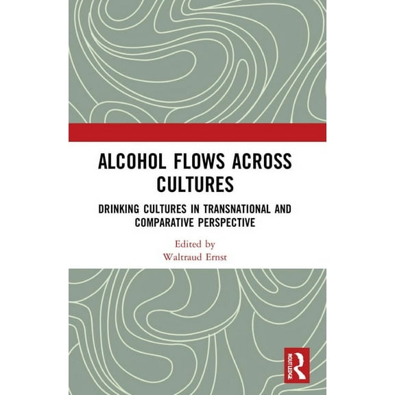 Routledge Studies in Modern History Alcohol Flows Across Cultures: Drinking Cultures in Transnational and Comparative Perspective, (Paperback)
