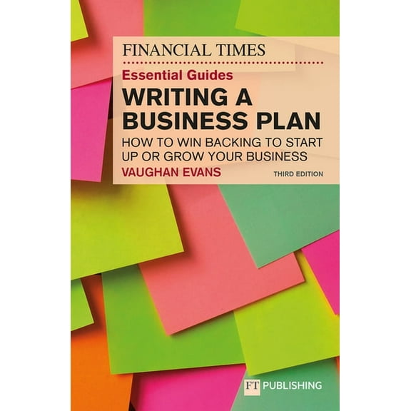 The Financial Times Essential Guide to Writing a Business Plan: How to Win Backing to Start Up or Grow Your Business, (Paperback)