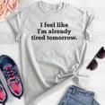thumbnail image 2 of I Feel Like I'm Already Tired Tomorrow T-Shirt, Unisex Women's Men's Shirt, Tired Mom Shirt, Heather Ash, Large, 2 of 6