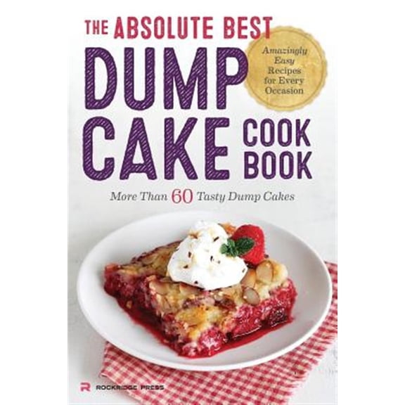 Pre-Owned The Absolute Best Dump Cake Cookbook: More Than 60 Tasty Dump Cakes (Paperback) 162315491X 9781623154912
