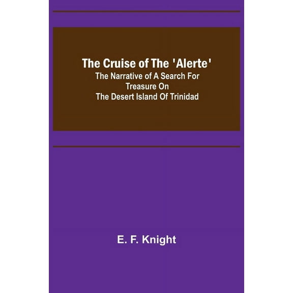 The Cruise of the 'Alerte'; The narrative of a search for treasure on the desert island of Trinidad, (Paperback)