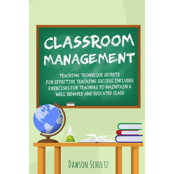 Classroom management - Teaching technique Secrets for effective teaching success includes exercises for teachers to maintain a well behaved and educated class (Paperback)