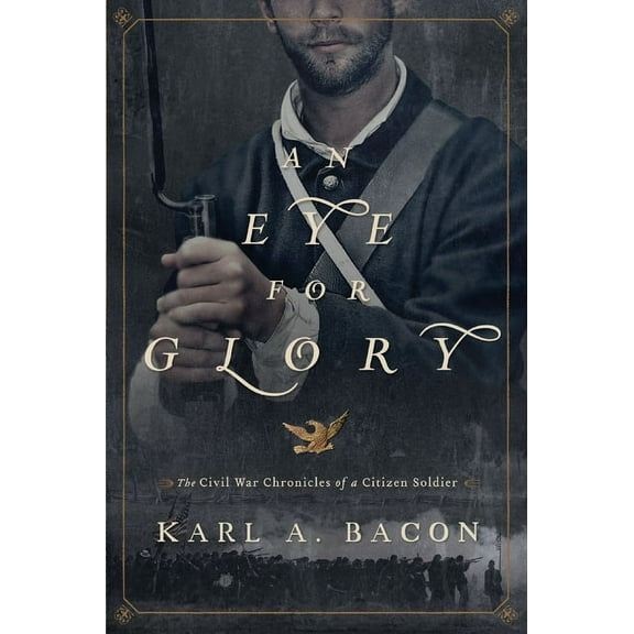 An Eye for Glory: The Civil War Chronicles of a Citizen Soldier, (Paperback)