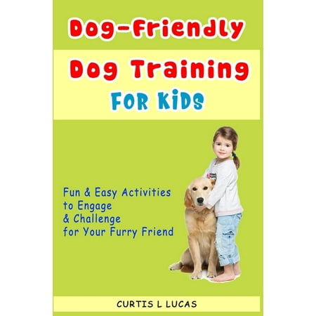 Dog-Friendly Dog Training For Kids : Fun and Easy Activities to Engage and Challenge for Your Furry Friend (Paperback) Dog-Friendly Dog Training For Kids : Fun and Easy Activities to Engage and Challenge for Your Furry Friend (Paperback)