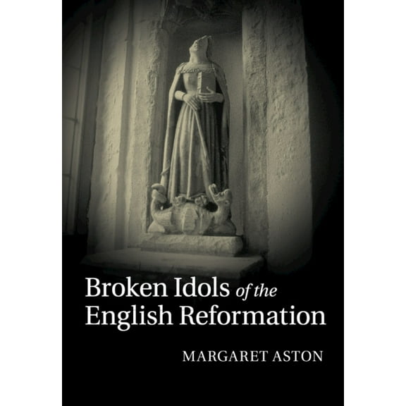 Broken Idols of the English Reformation, (Paperback)