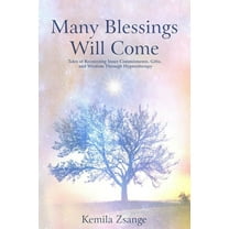 Many Blessings Will Come: Tales of Recovering Inner Commitments, Gifts, and Wisdom Through Hypnotherapy, (Paperback)
