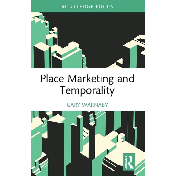 Routledge Focus on Business and Manageme Place Marketing and Temporality, (Paperback)