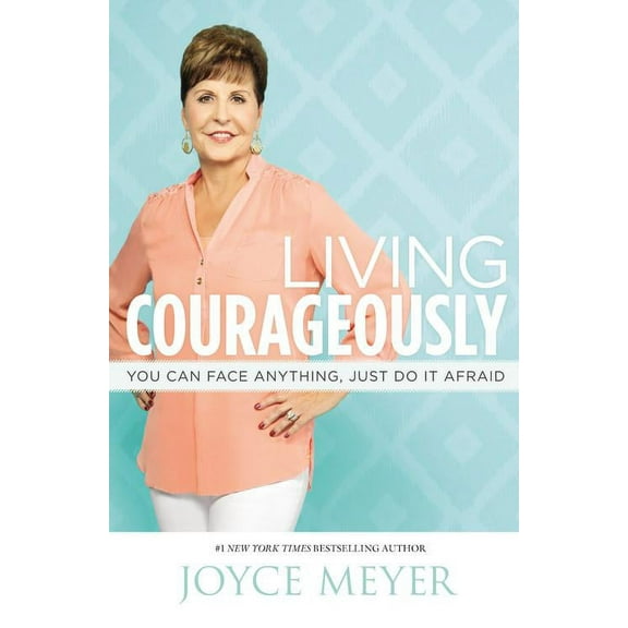 Living Courageously: You Can Face Anything, Just Do It Afraid