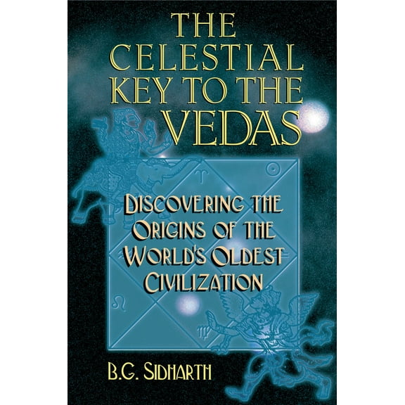 The Celestial Key to the Vedas : Discovering the Origins of the World's Oldest Civilization (Paperback)