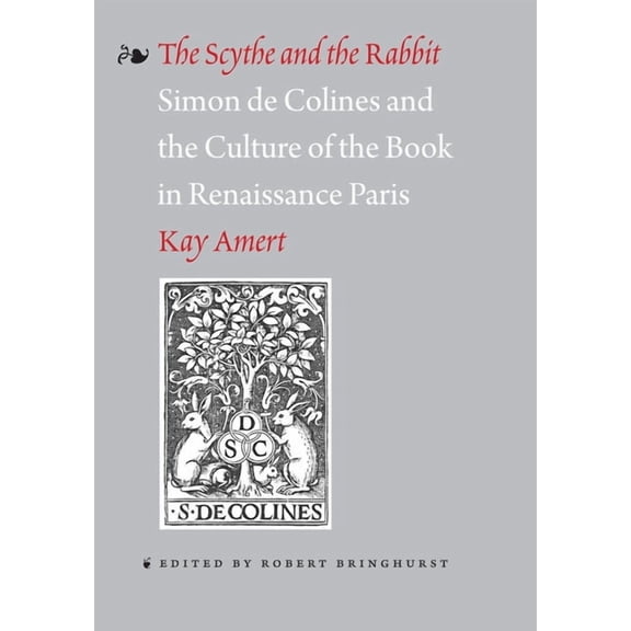 The Scythe and the Rabbit: Simon de Colines and the Culture of the Book in Renaissance Paris, (Paperback)