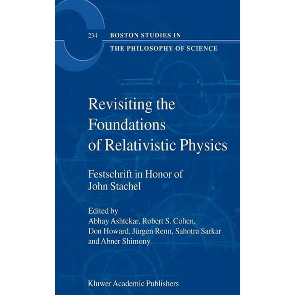 Boston Studies in the Philosophy and His Revisiting the Foundations of Relativistic Physics: Festschrift in Honor of John Stachel, Book 234, (Hardcover)