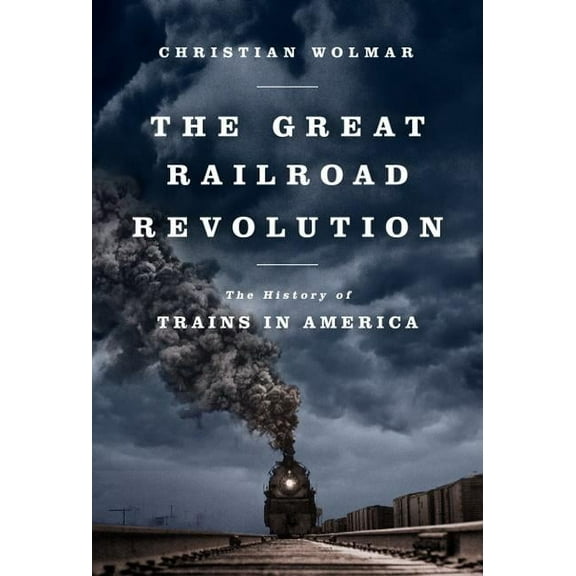 The Great Railroad Revolution: The History of Trains in America, (Paperback)