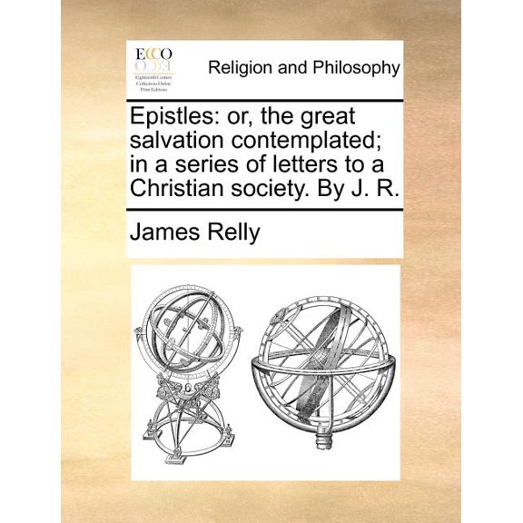Epistles: or, the great salvation contemplated; in a series of letters to a Christian society. By J. R. Paperback 1170722881 9781170722886 James Relly
