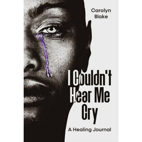 I Couldn't Hear Me Cry: A Healing Journal, (Paperback)