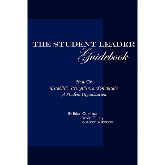 The Student Leader Guidebook: How to Establish, Strengthen, and Maintain a Student Organization, (Paperback)