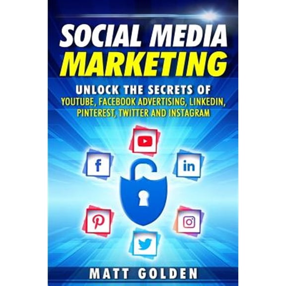 Pre-Owned Social Media Marketing: Unlock the Secrets of Youtube, Facebook Advertising, Linkedin, Pinterest, Twitter and Instagram