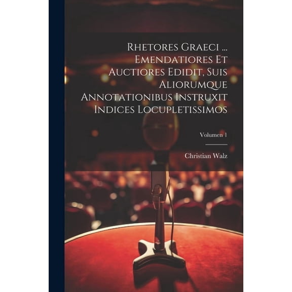 Rhetores graeci ... Emendatiores et auctiores edidit, suis aliorumque annotationibus instruxit indices locupletissimos; Volumen 1 (Paperback)