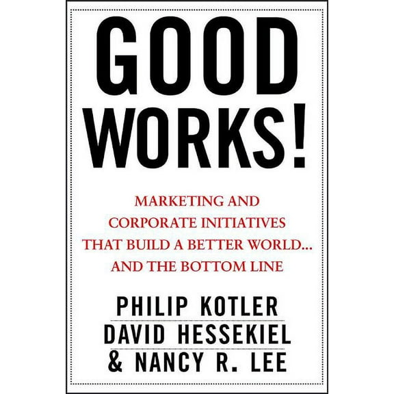 Good Works!: Marketing and Corporate Initiatives That Build a Better World...and the Bottom Line (Hardcover)