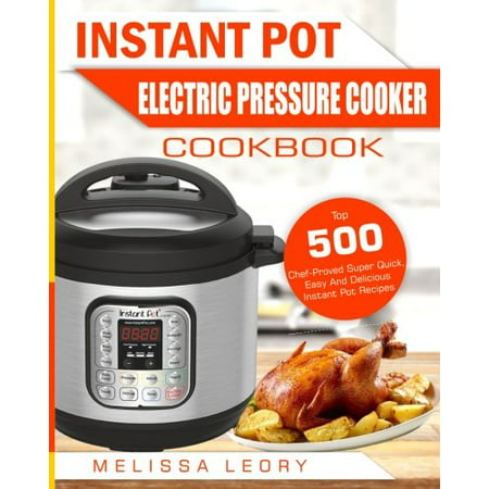 Instant Pot Electric Pressure Cooker Cookbook: Top 500 Chef-Proved Super Quick, Easy And Delicious Instant Pot Recipes For Weight Loss And Overall ... 2 (Top 500 Paperback - USED - VERY GOOD Condition