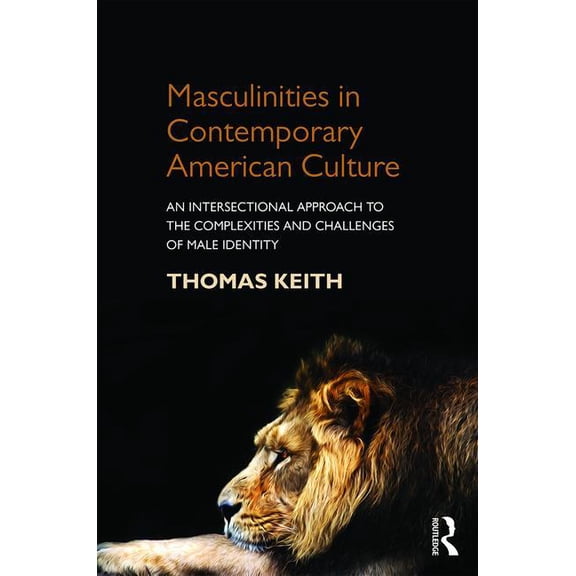 Masculinities in Contemporary American Culture: An Intersectional Approach to the Complexities and Challenges of Male Identity (Paperback)
