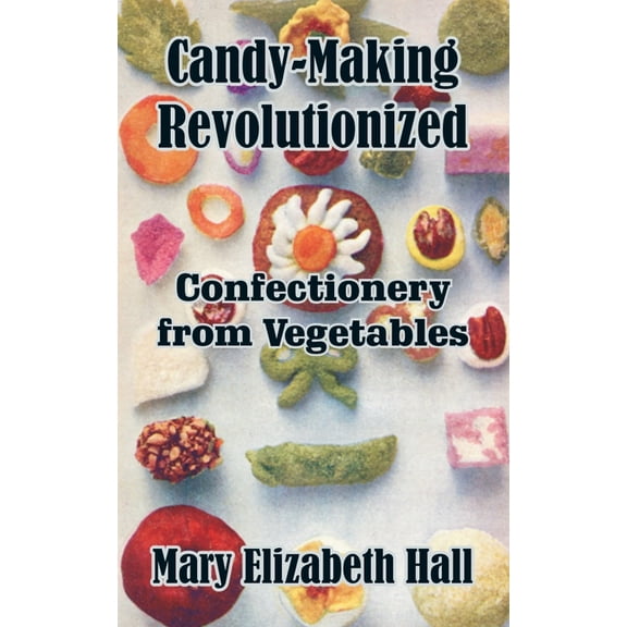 Candy-Making Revolutionized: Confectionery from Vegetables (Paperback)