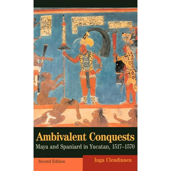 Cambridge Latin American Studies Ambivalent Conquests: Maya and Spaniard in Yucatan, 1517 1570, Book 61, (Hardcover)