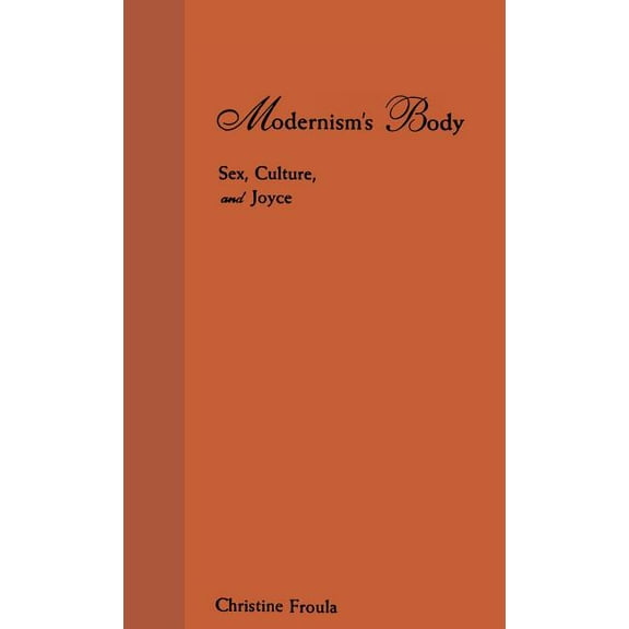 Modernism's Body: Sex, Culture, and Joyce, (Hardcover)